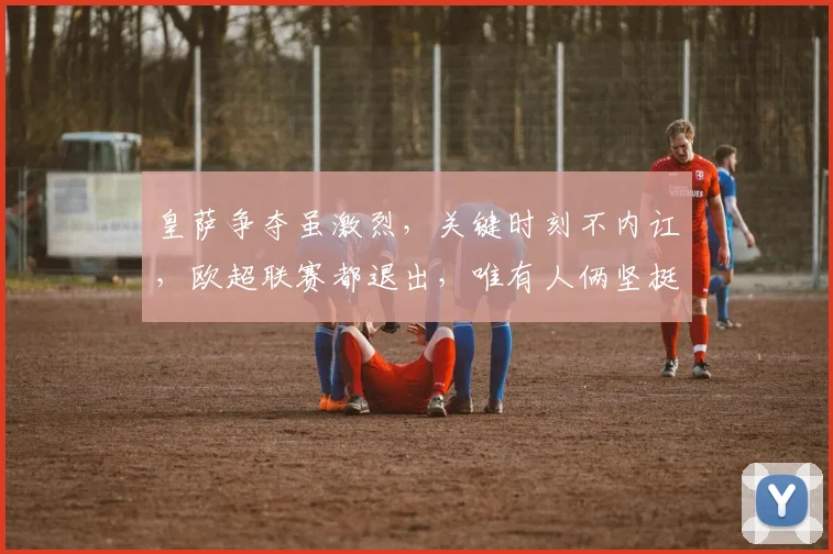 皇萨争夺虽激烈，关键时刻不内讧，欧超联赛都退出，唯有人俩坚挺