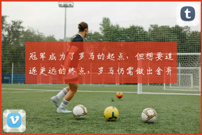冠军成为了罗马的起点，但想要追逐更远的终点，罗马仍需做出舍弃