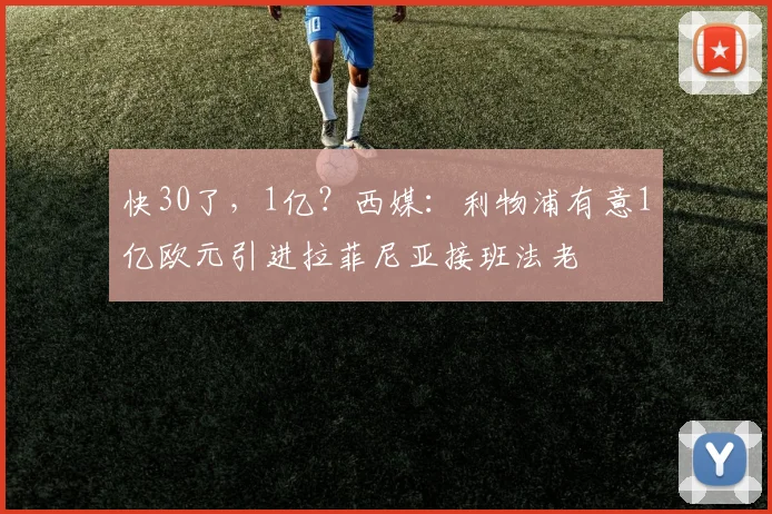 快30了，1亿？西媒：利物浦有意1亿欧元引进拉菲尼亚接班法老